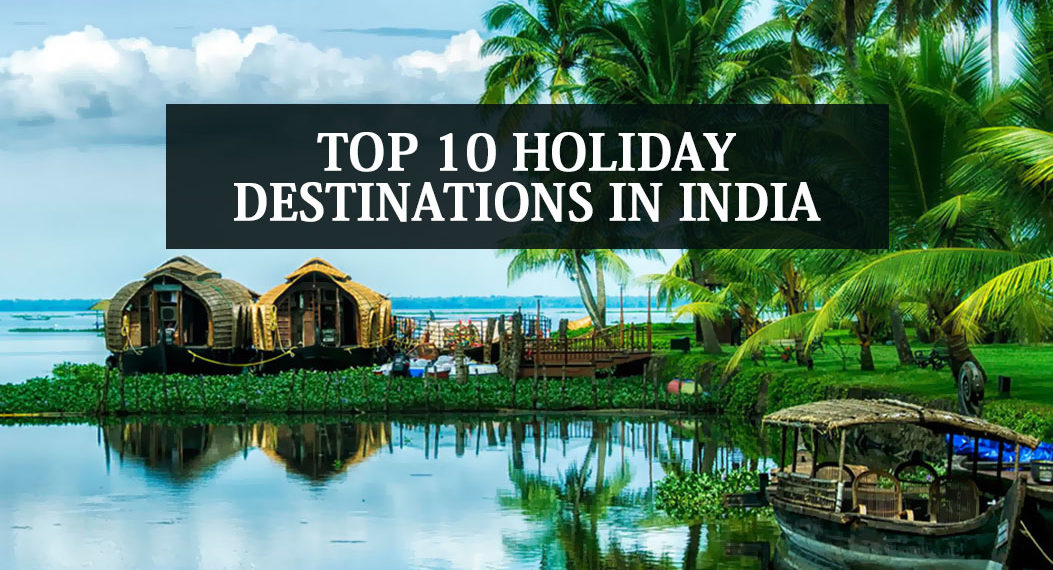 List of Top 10 Holiday Destinations in India [ Read Full Guide 2019]