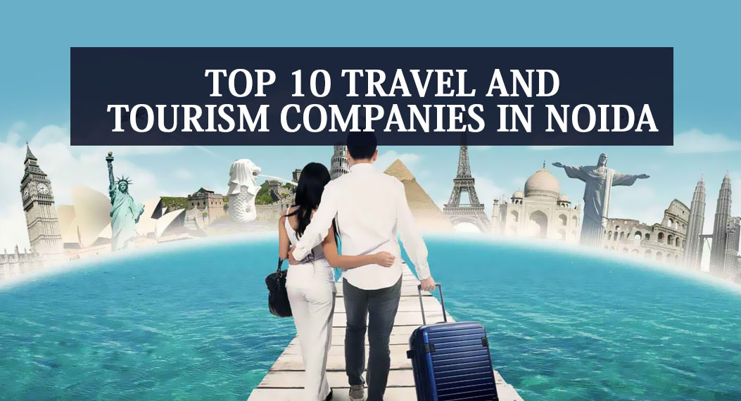 Top 10 Travel and Tourism Companies in Noida