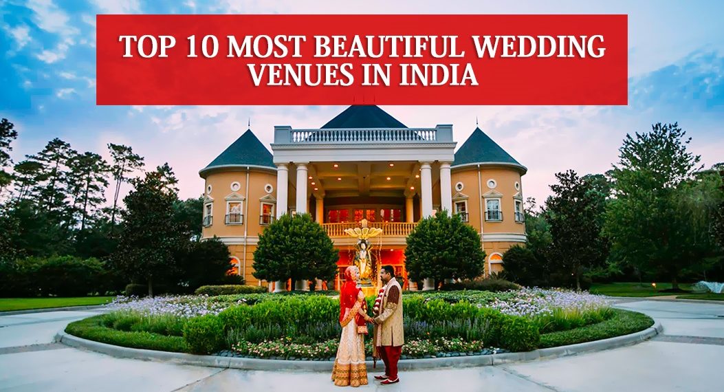 Top 10 Most Beautiful Wedding Venues In India Destination Wedding