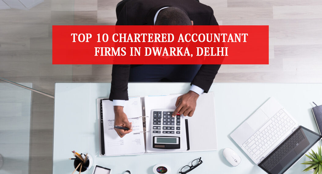 Top 10 Chartered Accountant Firms in Dwarka, Delhi